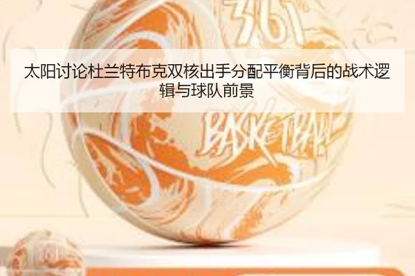 太阳讨论杜兰特布克双核出手分配平衡背后的战术逻辑与球队前景