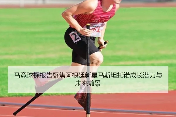 马竞球探报告聚焦阿根廷新星马斯坦托诺成长潜力与未来前景